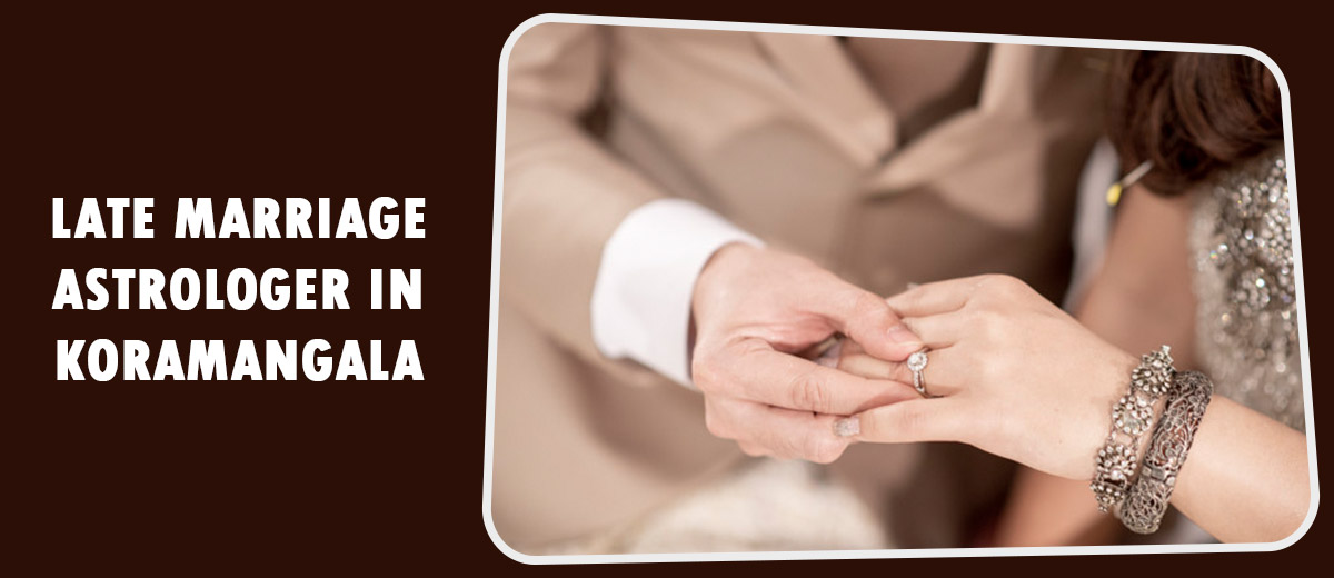 LATE MARRIAGE ASTROLOGER IN KORAMANGALA
